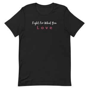 "Fight For What You Love" Unisex T-Shirt