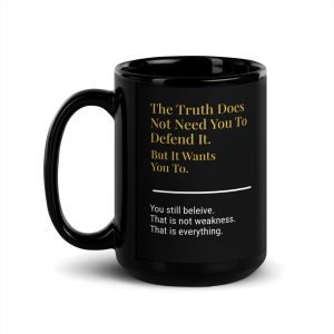 "The Truth Does Not Need You To Defend It. But It Wants You To" 15ozBlack Glossy Mug