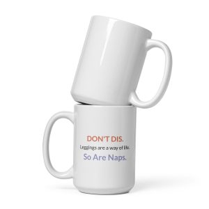 "Don't Dis. Leggings Are A Way Of Life" 150z White glossy mug