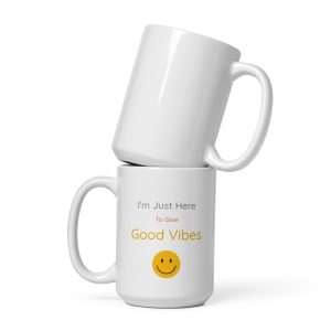 "I'm Just Here To Give Good Vibes" 15oz White glossy mug