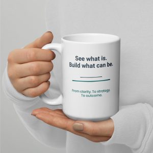 "See What Is. Build What Can Be" 15oz White Glossy Mug